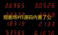 短剧场H5源码内置了公益接口，也可以自定义修改。